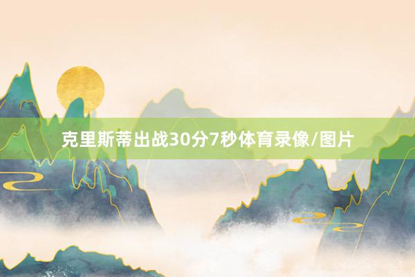 克里斯蒂出战30分7秒体育录像/图片