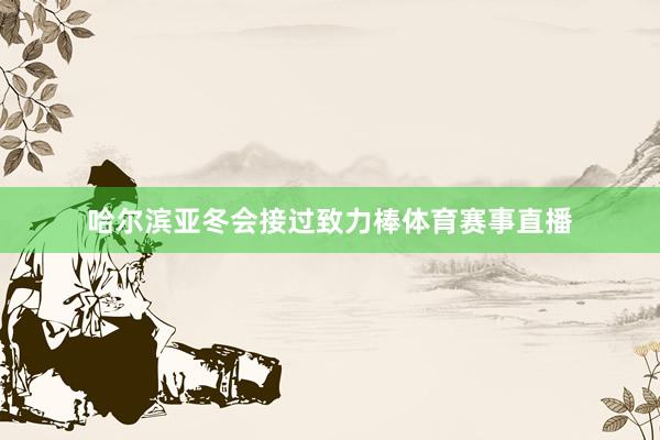 哈尔滨亚冬会接过致力棒体育赛事直播