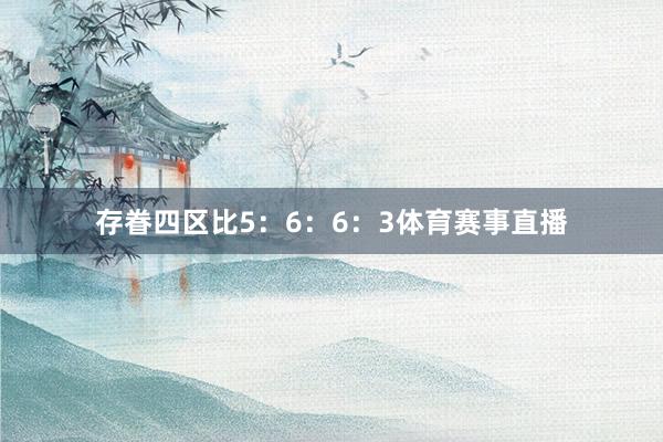 存眷四区比5：6：6：3体育赛事直播