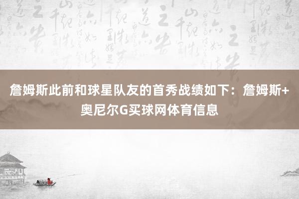 詹姆斯此前和球星队友的首秀战绩如下：詹姆斯+奥尼尔G买球网体育信息