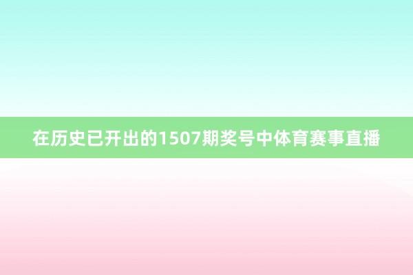 在历史已开出的1507期奖号中体育赛事直播