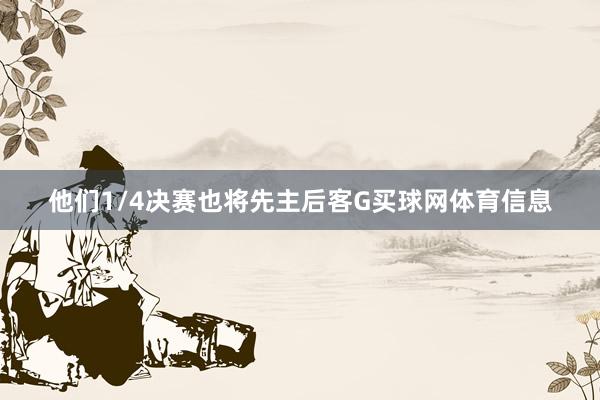 他们1/4决赛也将先主后客G买球网体育信息