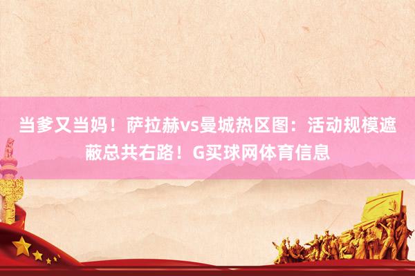 当爹又当妈！萨拉赫vs曼城热区图：活动规模遮蔽总共右路！G买球网体育信息