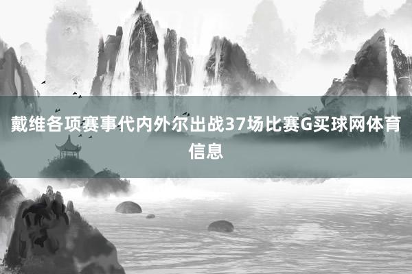 戴维各项赛事代内外尔出战37场比赛G买球网体育信息