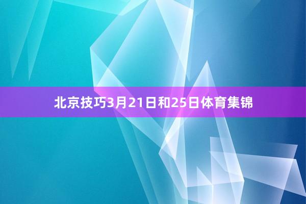 北京技巧3月21日和25日体育集锦