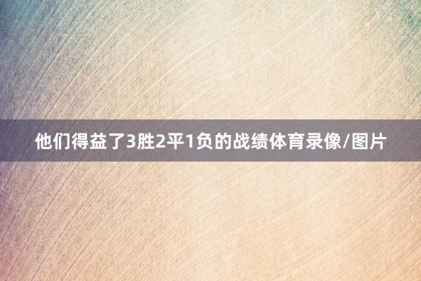 他们得益了3胜2平1负的战绩体育录像/图片