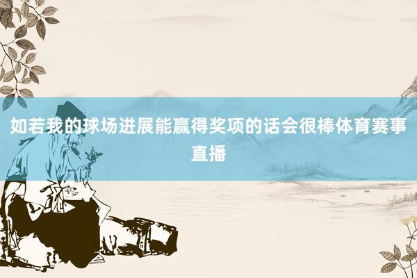 如若我的球场进展能赢得奖项的话会很棒体育赛事直播