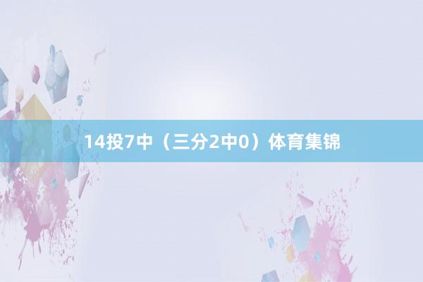 14投7中（三分2中0）体育集锦