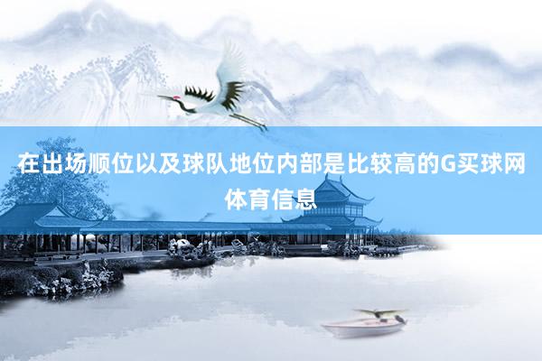 在出场顺位以及球队地位内部是比较高的G买球网体育信息