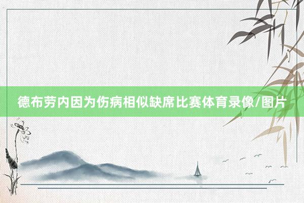 德布劳内因为伤病相似缺席比赛体育录像/图片
