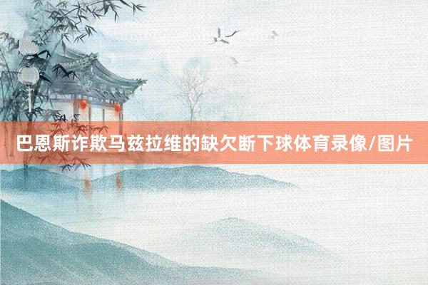 巴恩斯诈欺马兹拉维的缺欠断下球体育录像/图片