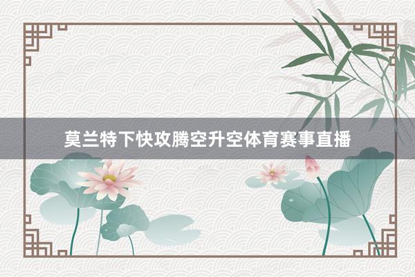 莫兰特下快攻腾空升空体育赛事直播