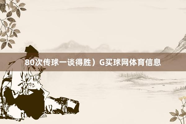 80次传球一谈得胜）G买球网体育信息