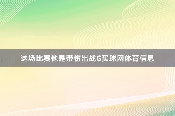 这场比赛他是带伤出战G买球网体育信息
