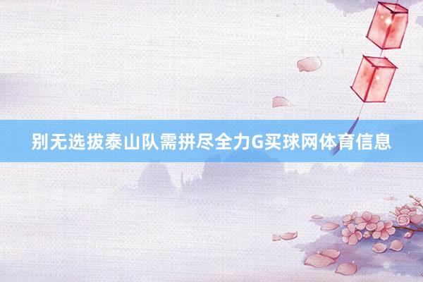 别无选拔泰山队需拼尽全力G买球网体育信息