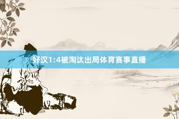 好汉1:4被淘汰出局体育赛事直播