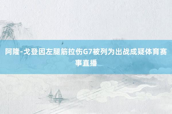 阿隆-戈登因左腿筋拉伤G7被列为出战成疑体育赛事直播
