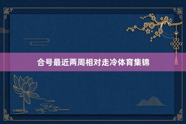 合号最近两周相对走冷体育集锦