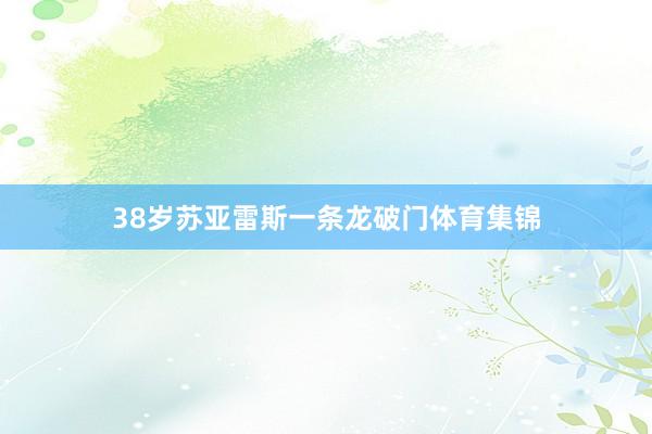 38岁苏亚雷斯一条龙破门体育集锦