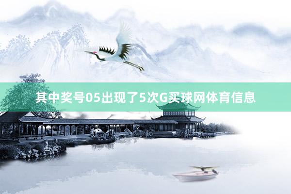 其中奖号05出现了5次G买球网体育信息