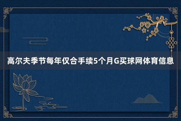 高尔夫季节每年仅合手续5个月G买球网体育信息