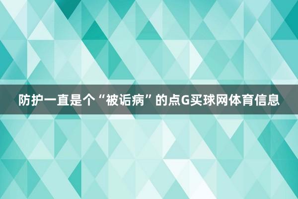 防护一直是个“被诟病”的点G买球网体育信息
