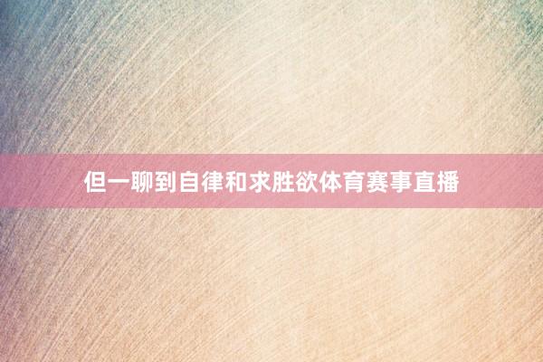 但一聊到自律和求胜欲体育赛事直播