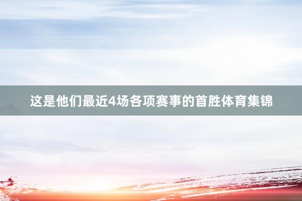 这是他们最近4场各项赛事的首胜体育集锦