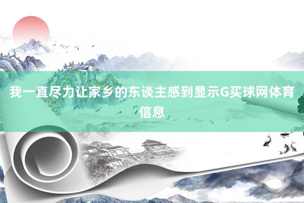 我一直尽力让家乡的东谈主感到显示G买球网体育信息