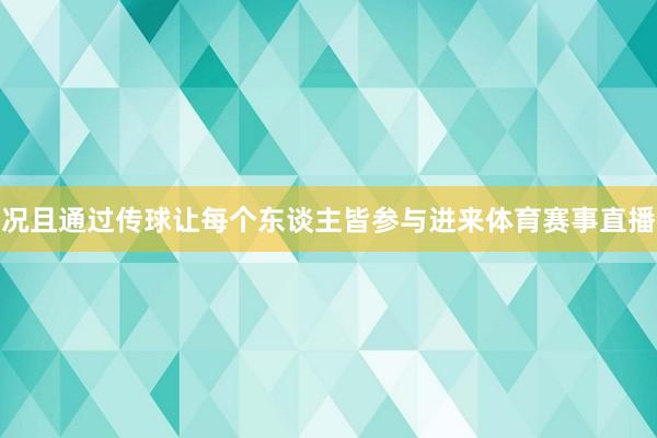 况且通过传球让每个东谈主皆参与进来体育赛事直播