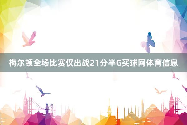 梅尔顿全场比赛仅出战21分半G买球网体育信息