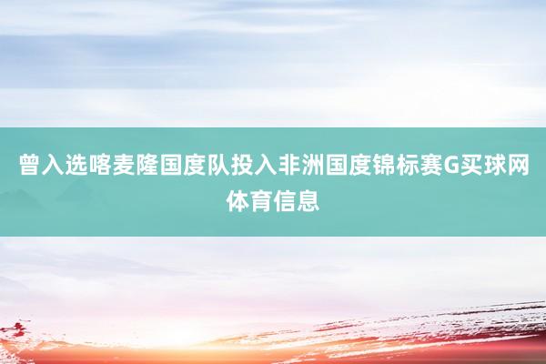 曾入选喀麦隆国度队投入非洲国度锦标赛G买球网体育信息