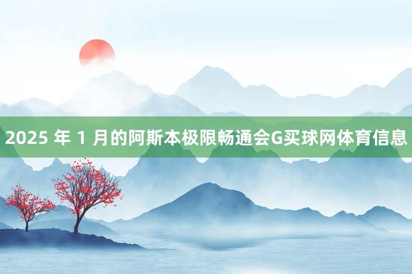 2025 年 1 月的阿斯本极限畅通会G买球网体育信息