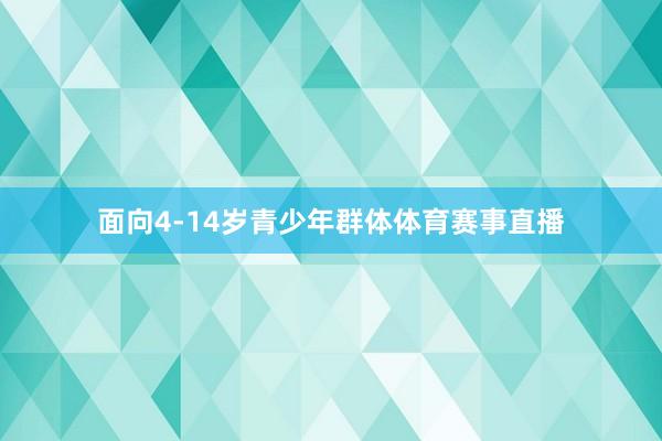 面向4-14岁青少年群体体育赛事直播