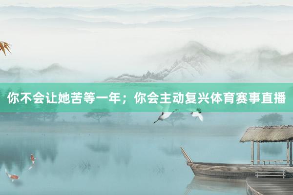 你不会让她苦等一年；你会主动复兴体育赛事直播