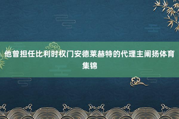 他曾担任比利时权门安德莱赫特的代理主阐扬体育集锦