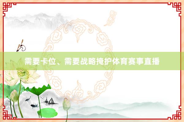 需要卡位、需要战略掩护体育赛事直播