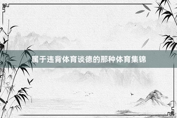 属于违背体育谈德的那种体育集锦